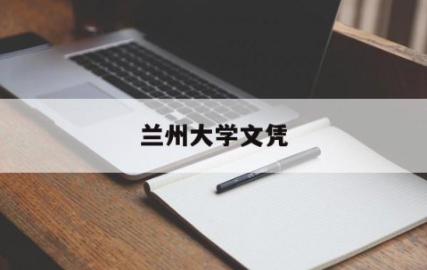 兰州大学文凭(兰州大学学位授予标准)